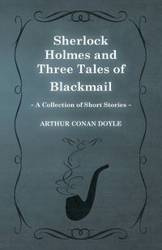 Sherlock Holmes and Three Tales of Blackmail ;A Collection of Short Mystery Stories - With Original Illustrations by Sidney Paget & Charles R. Macauley - Arthur Conan Doyle