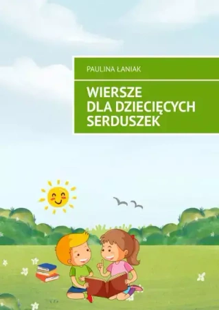 Wiersze dla dziecięcych serduszek - Paulina Łaniak