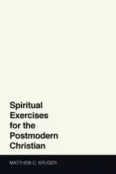 Spiritual Exercises for the Postmodern Christian - Matthew C. Kruger