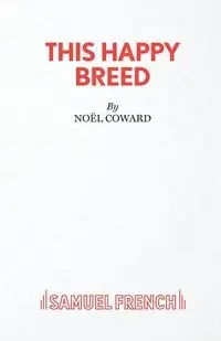 This Happy Breed - A Play - Noel Coward Sir