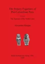 The Pottery Figurines of Pre-Columbian Peru - Morgan Alexandra