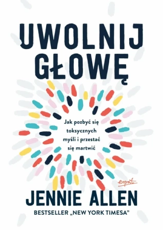 Uwolnij głowę. Jak pozbyć się toksycznych myśli i przestać się martwić wyd. 2024 - Jennie Allen