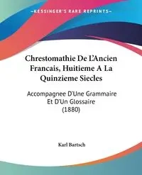 Chrestomathie De L'Ancien Francais, Huitieme A La Quinzieme Siecles - Karl Bartsch