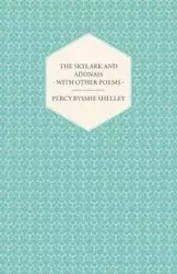 The Skylark and Adonais - With Other Poems - Shelley Percy Bysshe