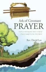 Ark of Covenant Prayer - Lee David Rev.