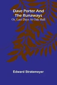 Dave Porter And The Runaways; Or, Last Days At Oak Hall - Edward Stratemeyer