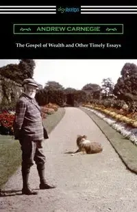 The Gospel of Wealth and Other Timely Essays - Andrew Carnegie