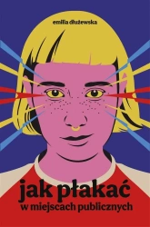 Jak płakać w miejscach publicznych - Emilia Dłużewska