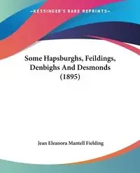 Some Hapsburghs, Feildings, Denbighs And Desmonds (1895) - Jean Eleanora Fielding Mantell