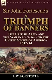 Sir John Fortescue's A Triumph of Banners - Fortescue J. W.