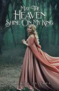 May The Heaven Shine On My King - Domenica Calcara