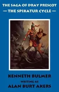 The Spikatur Cycle [The Saga of Dray Prescot Omnibus #7] - Alan Burt Akers