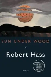 Sun Under Wood - Robert Hass
