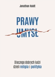 Prawy umysł. Dlaczego dobrych ludzi dzieli... - Jonathan Haidt