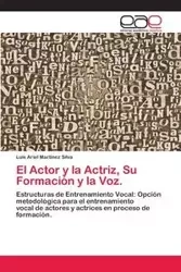 El Actor y la Actriz, Su Formación y la Voz. - Silva Luis Ariel Martínez