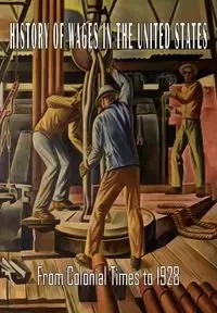 History of Wages in the United States from Colonial Times to 1928 - Bureau of Labor Statistics