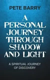 A Personal Journey Through Shadow and Light - Barry Pete