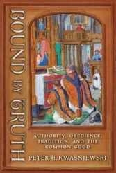 Bound by Truth - Peter A. Kwasniewski