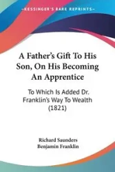 A Father's Gift To His Son, On His Becoming An Apprentice - Richard Saunders