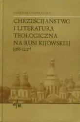 Chrześcijaństwo i literatura teologiczna na Rusi Kijowskiej 988-1237 - Gerhard Podskalsky SJ