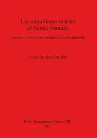 Les coquillages marins en Gaule romaine - Anne Bardot-Cambot