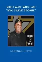 Who I Was Who I Am Who I Have Become - Keith Lorenzo
