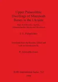 Upper Palaeolithic Dwellings of Mammoth Bones in the Ukraine - Pidoplichko I.  G.