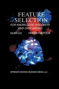Feature Selection for Knowledge Discovery and Data Mining - Huan Liu