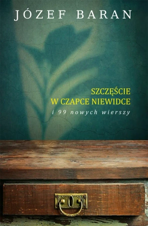 Szczęście w czapce niewidce i 99 nowych wierszy - Józef Baran