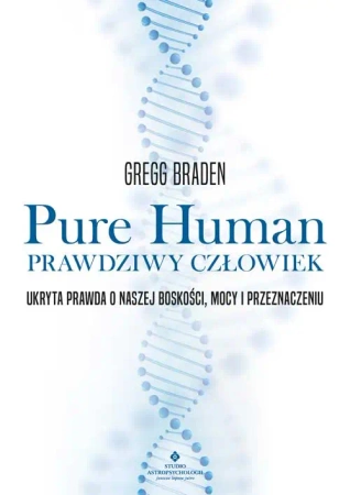 Pure Human. Prawdziwy człowiek - Gregg Braden