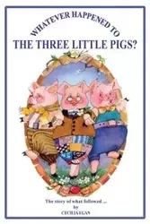 Whatever Happened to The Three Little Pigs? - Cecilia Egan
