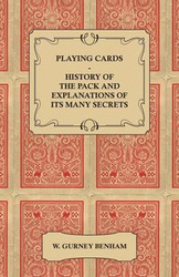 Playing Cards - History of the Pack and Explanations of Its Many Secrets - Benham W. Gurney