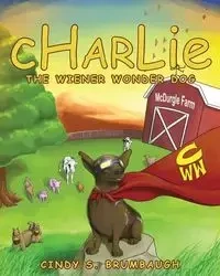CHARLIE The Wiener Wonder Dog - Brumbaugh Cindy S.