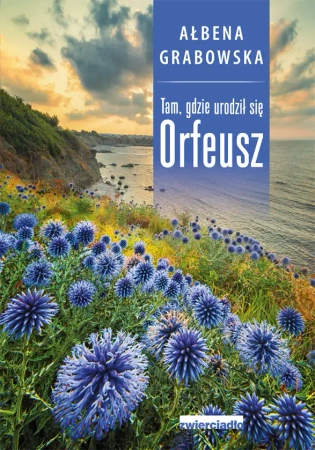 Tam gdzie urodził się orfeusz - Ałbena Grabowska