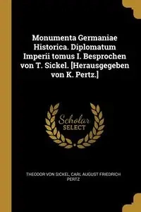 Monumenta Germaniae Historica. Diplomatum Imperii tomus I. Besprochen von T. Sickel. [Herausgegeben von K. Pertz.] - von Sickel Theodor