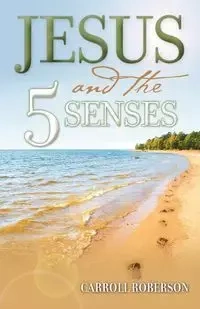 Jesus and the 5 Senses - Carroll Roberson