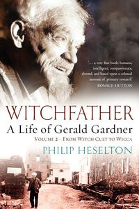 Witchfather - A Life of Gerald Gardner Vol2. From Witch Cult to Wicca - Philip Heselton