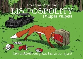 Lis pospolity, czyli z zaśmiecionego lasu... - Szczepan Atroszko