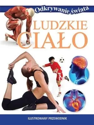 Ludzkie ciało. Odkrywanie świata - praca zbiorowa