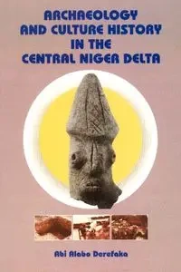 Archaeology and Culture History in the Central Niger Delta - Derefaka Abi Alabo