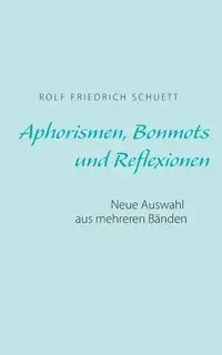 Aphorismen, Bonmots und Reflexionen - Rolf Schuett Friedrich