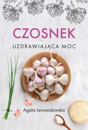 Czosnek. Uzdrawiająca moc - Agata Lewandowska