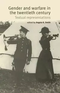 Gender and warfare in the twentieth century - Smith Angela