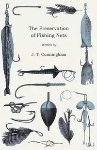The Preservation of Fishing Nets - Cunningham J. T.