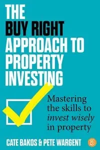 The Buy Right Approach to Property Investing - Bakos Cate