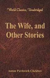The Wife, and Other Stories (World Classics, Unabridged) - Anton Chekhov