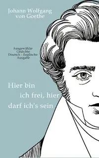 Johann Wolfgang von Goethe - Hier bin ich frei, hier darf ich's sein / Here am I free, here do I belong - Albrecht Kienow  (Übersetzer)
