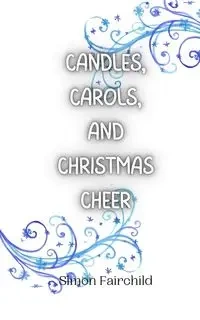 Candles, Carols, and Christmas Cheer - Simon Fairchild
