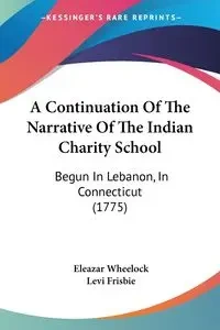 A Continuation Of The Narrative Of The Indian Charity School - Wheelock Eleazar