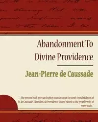 Abandonment to Divine Providence - Jean-Pierre de Caussade - Jean-Pierre De Caussade De Caussade